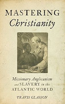portada Mastering Christianity: Missionary Anglicanism and Slavery in the Atlantic World (in English)