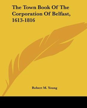 portada the town book of the corporation of belfast, 1613-1816