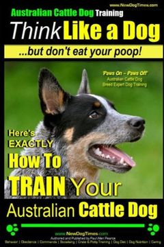 portada Australian Cattle dog Training | Think Like me. But Don'T eat Your Poop! Here'S Exactly how to Train Your Australian Cattle Dog: Volume 2 (in English)