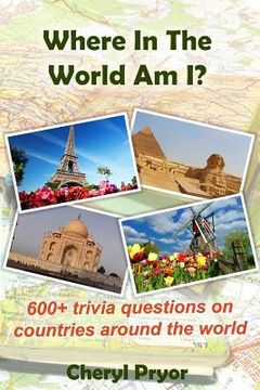 portada Where In The World Am I?: 600+ trivia questions on countries around the world (en Inglés)