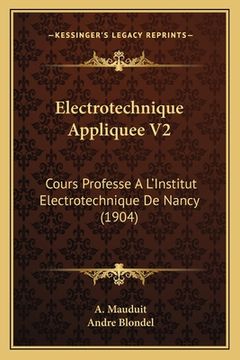 portada Electrotechnique Appliquee V2: Cours Professe A L'Institut Electrotechnique De Nancy (1904) (en Francés)