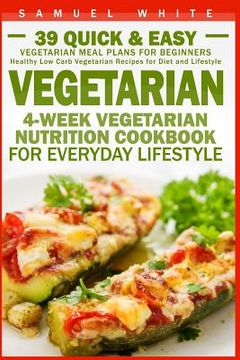 portada Vegetarian: 4-Week Vegetarian Nutrition Cookbook for Everyday Lifestyle - 39 Quick & Easy Vegetarian Meal Plans for Beginners (en Inglés)