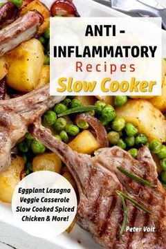 portada Anti - Inflammatory Recipes - Slow Cooker: Eggplant Lasagna - Veggie Casserole - Slow Cooked Spiced Chicken & More! (in English)