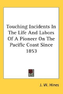 portada touching incidents in the life and labors of a pioneer on the pacific coast since 1853 (en Inglés)