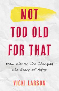 portada Not too old for That: How Women are Changing the Story of Aging (in English)