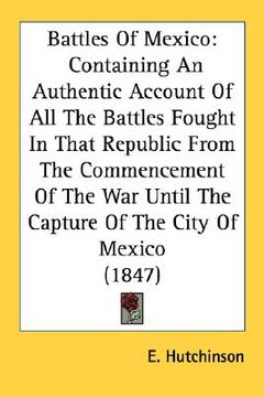 portada battles of mexico: containing an authentic account of all the battles fought in that republic from the commencement of the war until the (en Inglés)