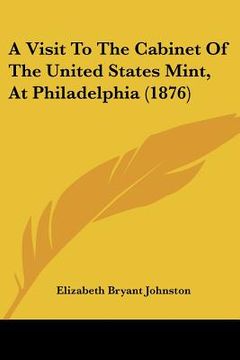 portada a visit to the cabinet of the united states mint, at philadelphia (1876) (in English)