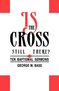 portada is the cross still there?: ten baptismal sermons (en Inglés)