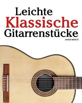 portada Leichte Klassische Gitarrenstücke: In Tabulatur Und Noten. Mit Musik Von Bach, Mozart, Beethoven, Tschaikowsky Und Anderen. (in German)
