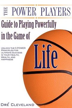 portada the power players guide to playing powerfully in the game of life