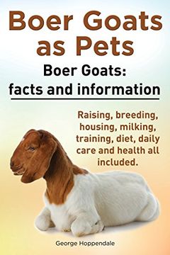 portada Boer Goats as Pets. Boer Goats: Facts and Information. Raising, Breeding, Housing, Milking, Training, Diet, Daily Care and Health All Included.