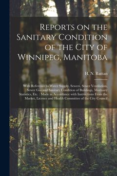 portada Reports on the Sanitary Condition of the City of Winnipeg, Manitoba [microform]: With Reference to Water Supply, Sewers, Sewer Ventilation, Sewer Gas (en Inglés)