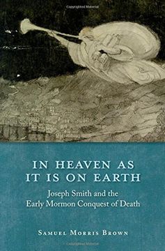 portada In Heaven as it is on Earth: Joseph Smith and the Early Mormon Conquest of Death (in English)