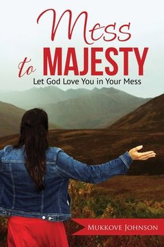portada Mess to Majesty: Let God Love You in Your Mess (en Inglés)