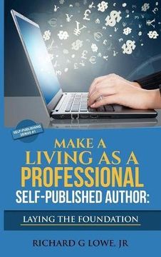 portada Make a Living as a Professional Self-Published Author Laying the Foundation: The Steps You Must Take to Create a Six Figure Writing Career, Make Money, and Build your Readership (Self-Publishing)