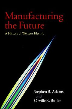 portada Manufacturing the Future: A History of Western Electric (en Inglés)