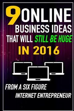 portada 9 Online Business Ideas that Will Still be Huge in 2016: From a SIX Figure Internet Entrepreneur (en Inglés)