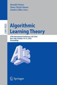 portada Algorithmic Learning Theory: 27th International Conference, ALT 2016, Bari, Italy, October 19-21, 2016, Proceedings (in English)