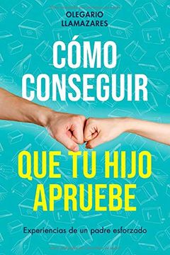 portada Cómo Conseguir que tu Hijo Apruebe: Experiencias de un Padre Esforzado (in Spanish)