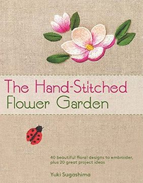 portada The Hand-Stitched Flower Garden: 40 Beautiful Floral Designs to Embroider, Plus 20 Great Project Ideas (en Inglés)