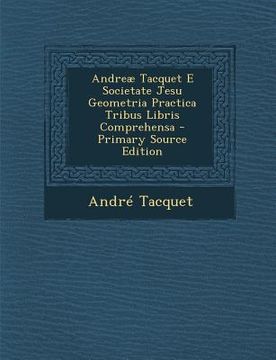 portada Andreae Tacquet E Societate Jesu Geometria Practica Tribus Libris Comprehensa - Primary Source Edition (in Latin)