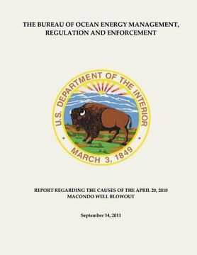 portada The Bureau of Ocean Energy Management, Regulation and Enforcement: Report Regarding the Causes of the April 20, 2010 Macondo Well Blowout (en Inglés)