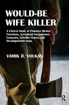 portada Would-Be Wife Killer: A Clinical Study of Primitive Mental Functions, Actualised Unconscious Fantasies, Satellite States, and Developmental Steps (en Inglés)