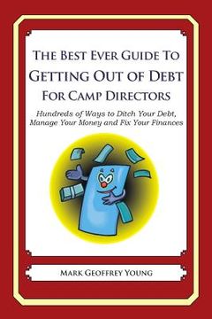 portada The Best Ever Guide to Getting Out of Debt for Camp Directors: Hundreds of Ways to Ditch Your Debt, Manage Your Money and Fix Your Finances (en Inglés)