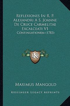 portada Reflexiones In R. P. Alexandri A S. Joanne De Cruce Carmelitae Excalceati V1: Continuationem (1783) (en Latin)