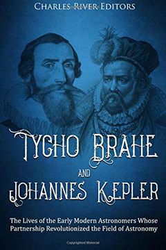 portada Tycho Brahe and Johannes Kepler: The Lives of the Early Modern Astronomers Whose Partnership Revolutionized the Field of Astronomy (en Inglés)