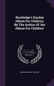portada Routledge's Sunday Album For Children, By The Author Of 'the Album For Children' (en Inglés)
