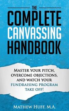 portada The Complete Canvassing Handbook: Master your Pitch, Overcome Objections, and Watch your Fundraising Program Take Off! (en Inglés)