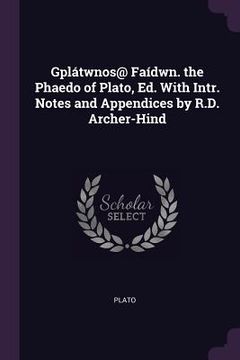 portada Gplátwnos@ Faídwn. the Phaedo of Plato, Ed. With Intr. Notes and Appendices by R.D. Archer-Hind (en Inglés)