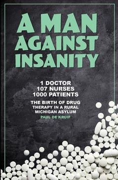 portada A Man Against Insanity: The Birth of Drug Therapy in a Rural Michigan Asylum In 1952
