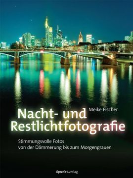 portada Nacht- und Restlichtfotografie: Stimmungsvolle Fotos von der Dämmerung bis zum Morgengrauen (en Alemán)
