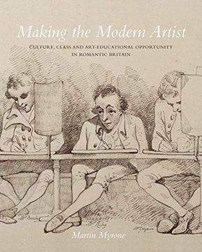 portada Making the Modern Artist – Culture, Class and Art–Educational Opportunity in Romantic Britain (The Paul Mellon Centre for Studies in British Art) (in English)