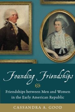portada Founding Friendships: Friendships Between men and Women in the Early American Republic (en Inglés)
