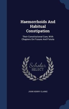 portada Haemorrhoids And Habitual Constipation: Their Constitutional Cure, With Chapters On Fissure And Fistula
