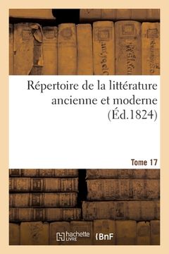 portada Répertoire de la Littérature Ancienne Et Moderne- Tome 17 (en Francés)