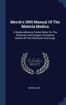portada Merck's 1905 Manual Of The Materia Medica: A Ready-reference Pocket Book For The Physician And Surgeon Containing Names Of The Chemicals And Drugs