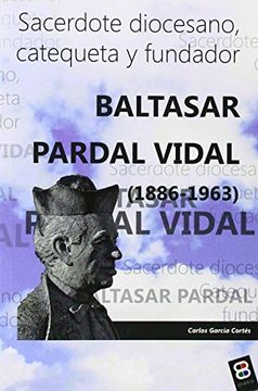 portada Baltasar Pardal Vidal (1896-1963). Sacerdote Diocesano, Catequeta Y Fundador (VIDAS Y SEMBLANZAS)