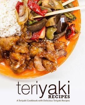 portada Teriyaki Recipes: A Teriyaki Cookbook with Delicious Teriyaki Recipes (en Inglés)