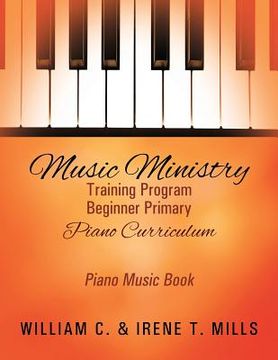 portada Music Ministry Training Program Beginner Primary Piano Curriculum: Piano Music Book (en Inglés)