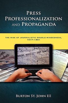 portada press professionalization and propaganda: the rise of journalistic double-mindedness, 1917-1941