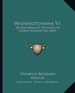 portada washingtoniana v1: or memorials of the death of george washington (1865) or memorials of the death of george washington (1865) (en Inglés)
