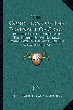 portada the conditions of the covenant of grace: particularly explained, and the proper use of natural conscience in the work of our salvation (1725)