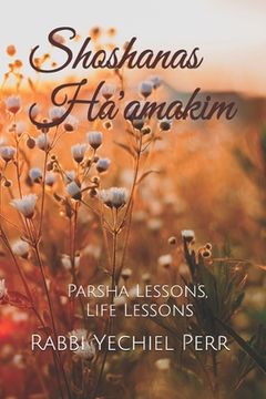 portada Shoshanas Ha'amakim: Parsha Lessons, Life Lessons