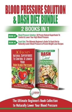 portada Blood Pressure Solution & Dash Diet - 2 Books in 1 Bundle: The Ultimate Beginner's Guide To Naturally Lower Your Blood Pressure With 30 Proven Superfo (en Inglés)