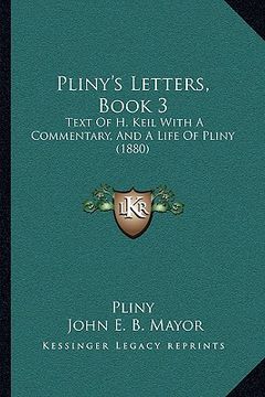 portada pliny's letters, book 3: text of h. keil with a commentary, and a life of pliny (1880) (en Inglés)