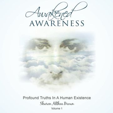 portada Awakened Awareness: Profound Truths In A Human Existence (Volume 1)